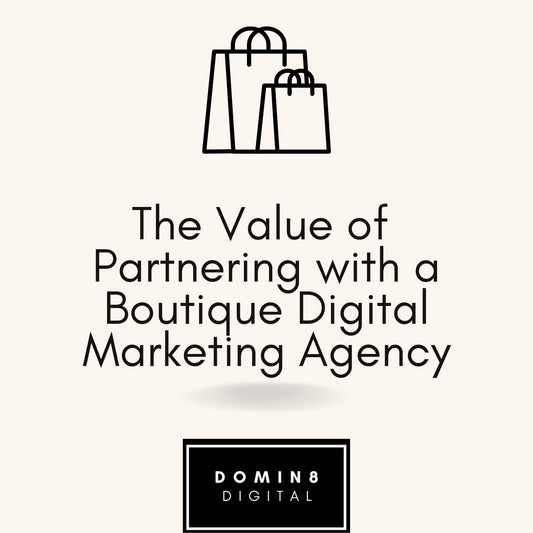 The Value of Partnering with a Boutique Digital Marketing Agency